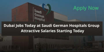 Dubai Jobs Today at Saudi German Hospitals Group Attractive Salaries Starting Today