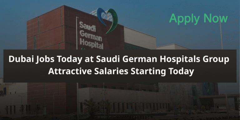 Dubai Jobs Today at Saudi German Hospitals Group | Attractive Salaries Starting Today